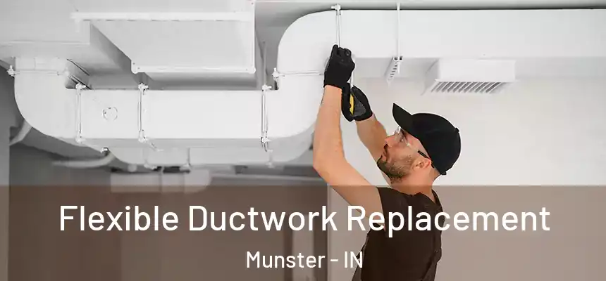 Flexible Ductwork Replacement Munster - IN